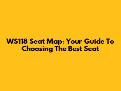 WS118 Seat Map: Your Guide To Choosing The Best Seat