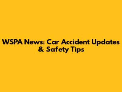 WSPA News: Car Accident Updates & Safety Tips