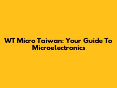 WT Micro Taiwan: Your Guide To Microelectronics
