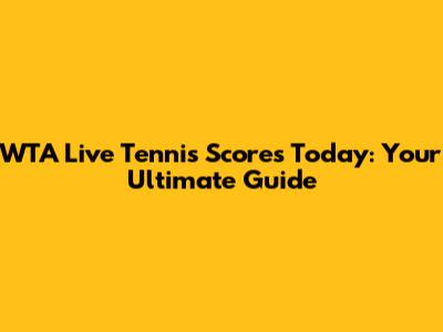 WTA Live Tennis Scores Today: Your Ultimate Guide