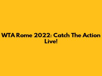 WTA Rome 2022: Catch The Action Live!