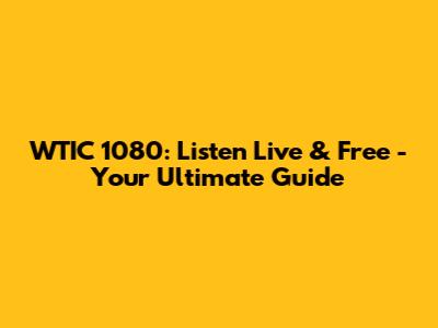 WTIC 1080: Listen Live & Free - Your Ultimate Guide