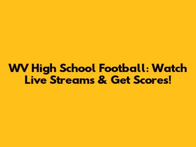 WV High School Football: Watch Live Streams & Get Scores!