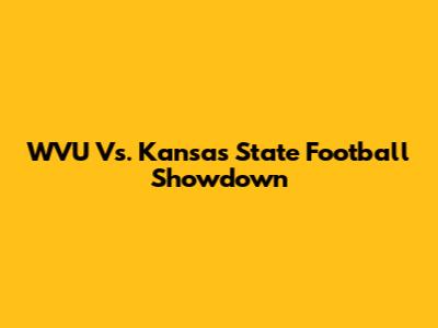 WVU Vs. Kansas State Football Showdown