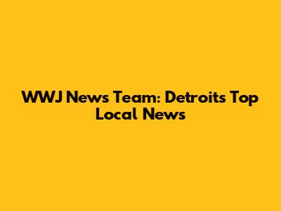 WWJ News Team: Detroit's Top Local News