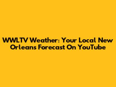 WWLTV Weather: Your Local New Orleans Forecast On YouTube