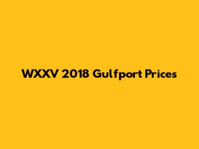 WXXV 2018 Gulfport Prices