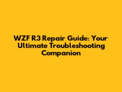 WZF R3 Repair Guide: Your Ultimate Troubleshooting Companion