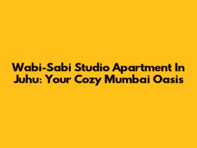 Wabi-Sabi Studio Apartment In Juhu: Your Cozy Mumbai Oasis