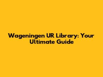 Wageningen UR Library: Your Ultimate Guide