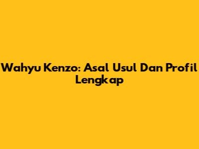 Wahyu Kenzo: Asal Usul Dan Profil Lengkap