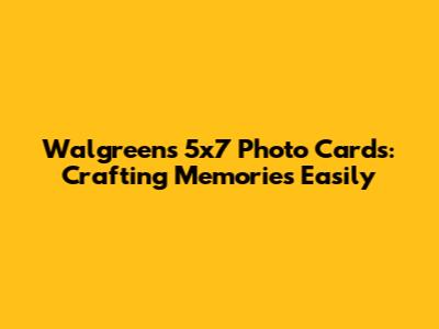 Walgreens 5x7 Photo Cards: Crafting Memories Easily