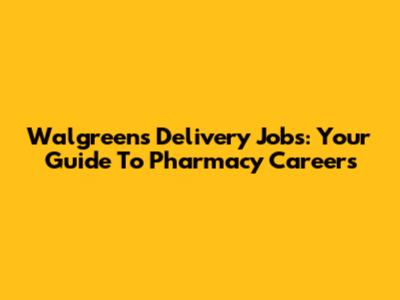 Walgreens Delivery Jobs: Your Guide To Pharmacy Careers