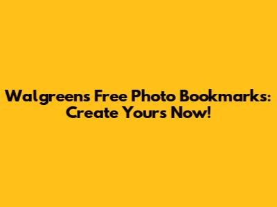 Walgreens Free Photo Bookmarks: Create Yours Now!