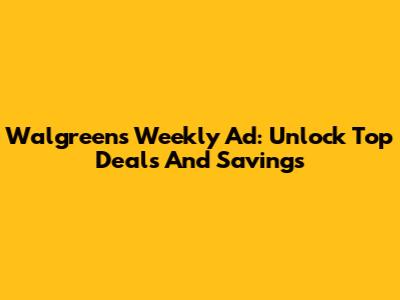 Walgreens Weekly Ad: Unlock Top Deals And Savings