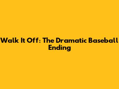Walk It Off: The Dramatic Baseball Ending