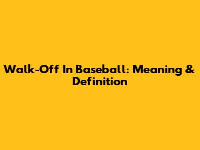 Walk-Off In Baseball: Meaning & Definition