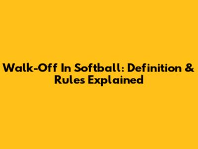 Walk-Off In Softball: Definition & Rules Explained