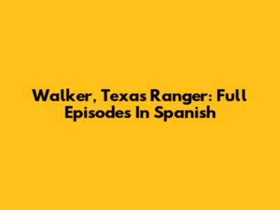 Walker, Texas Ranger: Full Episodes In Spanish