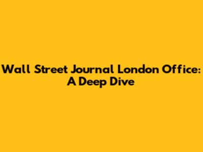 Wall Street Journal London Office: A Deep Dive