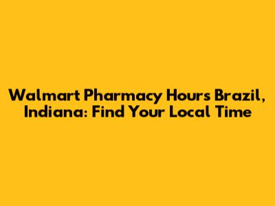 Walmart Pharmacy Hours Brazil, Indiana: Find Your Local Time