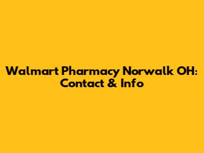 Walmart Pharmacy Norwalk OH: Contact & Info