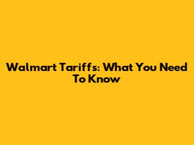 Walmart Tariffs: What You Need To Know