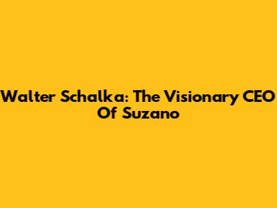 Walter Schalka: The Visionary CEO Of Suzano