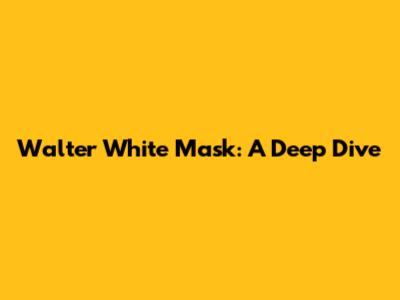 Walter White Mask: A Deep Dive