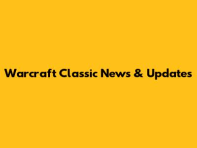 Warcraft Classic News & Updates