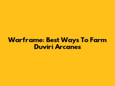 Warframe: Best Ways To Farm Duviri Arcanes
