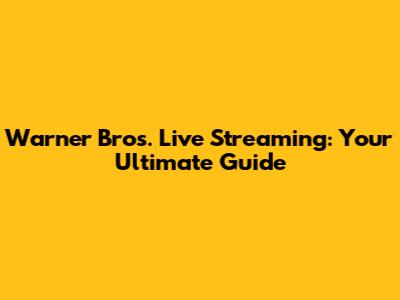 Warner Bros. Live Streaming: Your Ultimate Guide