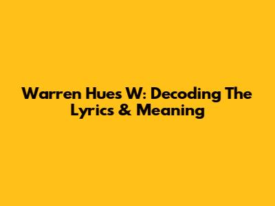 Warren Hue's 'W': Decoding The Lyrics & Meaning