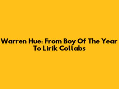 Warren Hue: From Boy Of The Year To Lirik Collabs