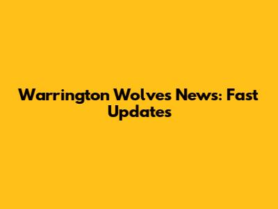 Warrington Wolves News: Fast Updates