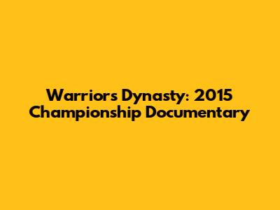 Warriors Dynasty: 2015 Championship Documentary