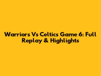 Warriors Vs Celtics Game 6: Full Replay & Highlights