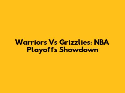 Warriors Vs Grizzlies: NBA Playoffs Showdown