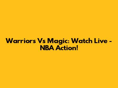 Warriors Vs Magic: Watch Live - NBA Action!
