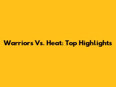 Warriors Vs. Heat: Top Highlights
