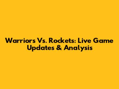 Warriors Vs. Rockets: Live Game Updates & Analysis