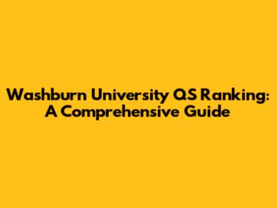 Washburn University QS Ranking: A Comprehensive Guide