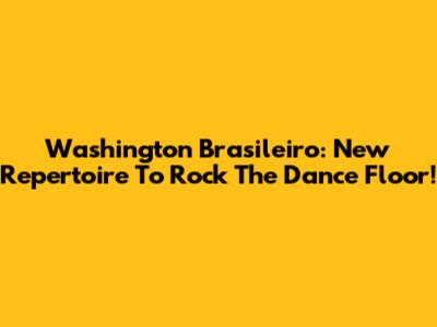 Washington Brasileiro: New Repertoire To Rock The Dance Floor!
