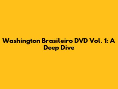 Washington Brasileiro DVD Vol. 1: A Deep Dive