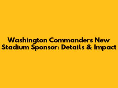 Washington Commanders New Stadium Sponsor: Details & Impact