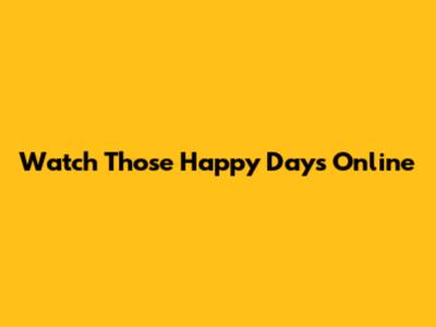 Watch "Those Happy Days" Online