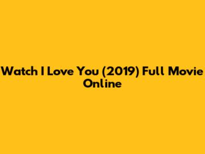 Watch 'I Love You' (2019) Full Movie Online