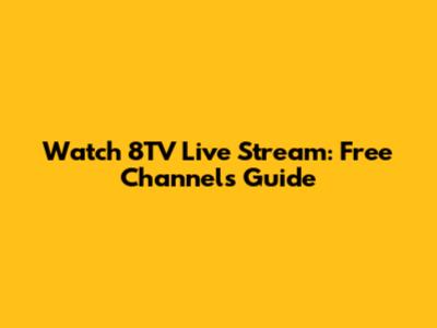 Watch 8TV Live Stream: Free Channels Guide