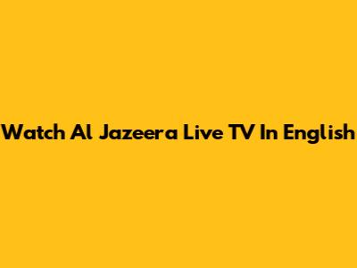 Watch Al Jazeera Live TV In English