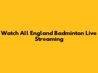Watch All England Badminton Live Streaming